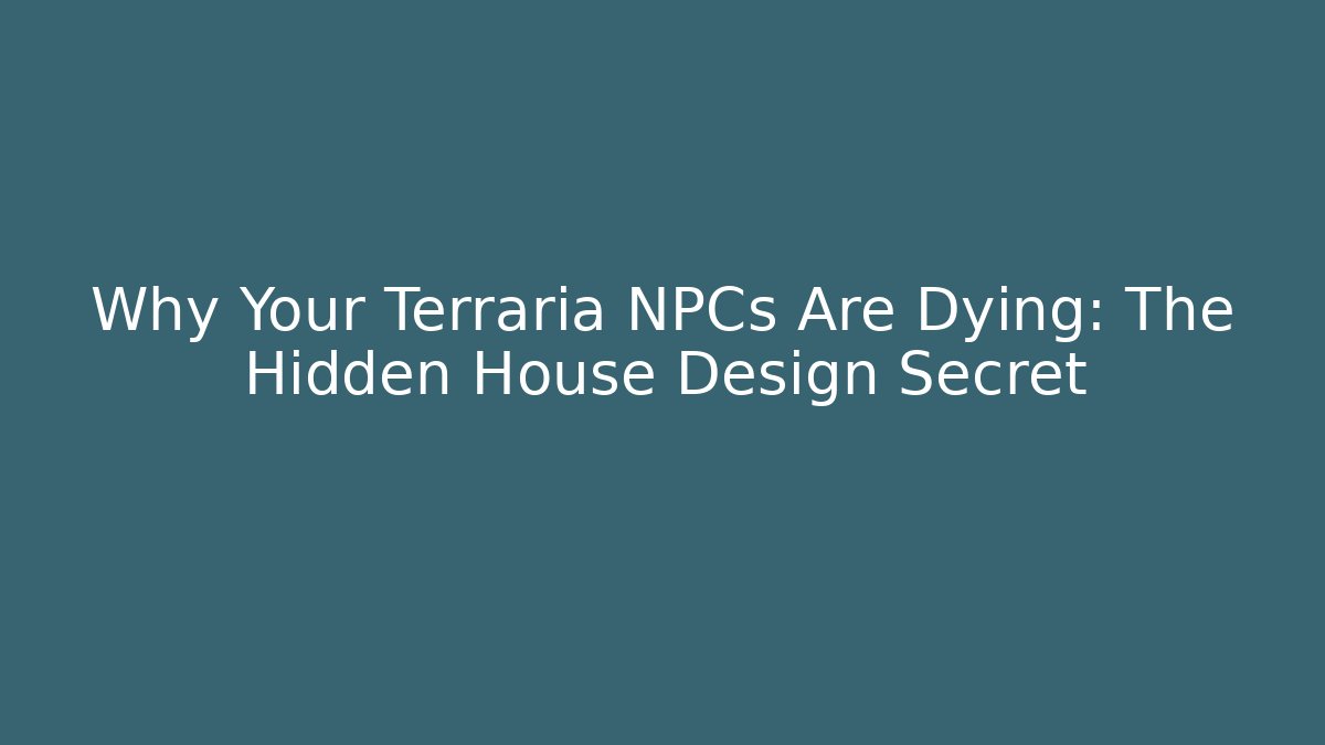 Why Your Terraria NPCs Are Dying: The Hidden House Design Secret