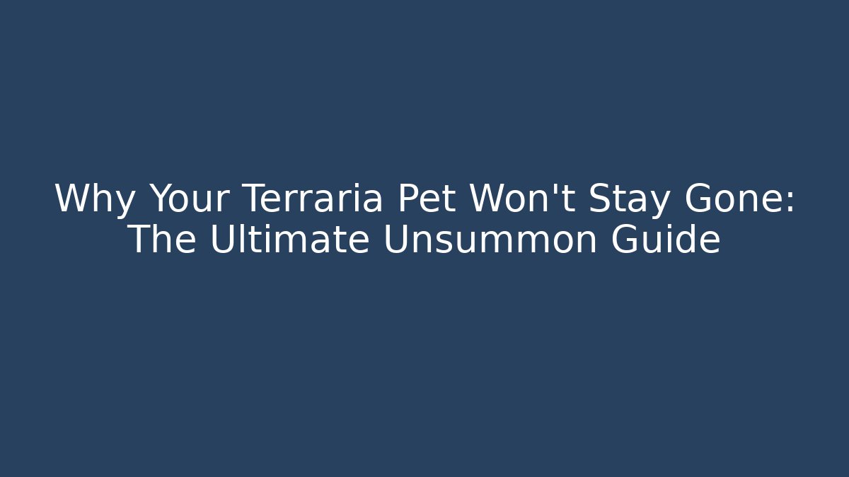 Why Your Terraria Pet Won't Stay Gone: The Ultimate Unsummon Guide