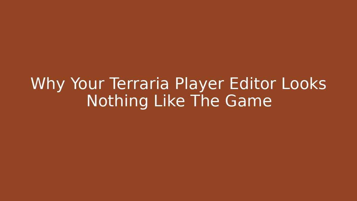 Why Your Terraria Player Editor Looks Nothing Like The Game