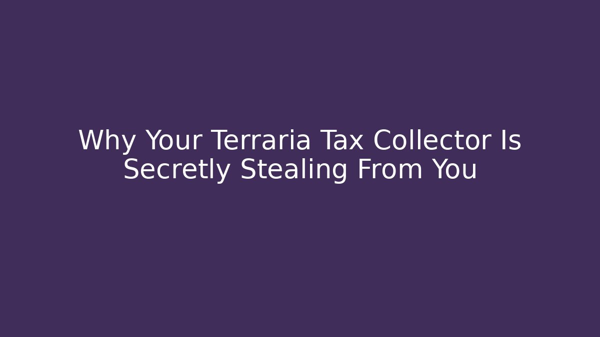 Why Your Terraria Tax Collector Is Secretly Stealing From You
