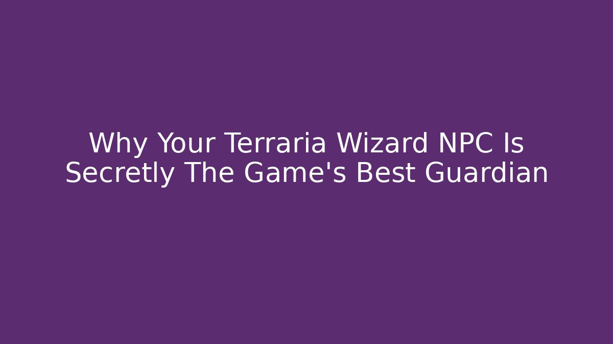 Why Your Terraria Wizard NPC Is Secretly The Game’s Best Guardian