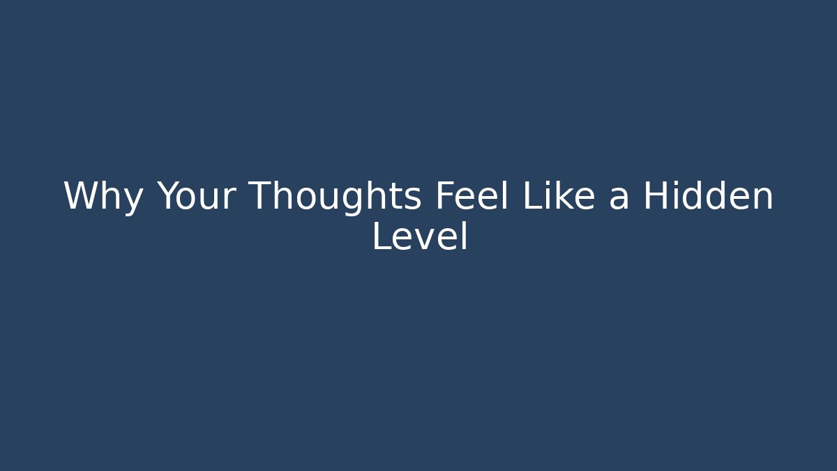 Why Your Thoughts Feel Like a Hidden Level