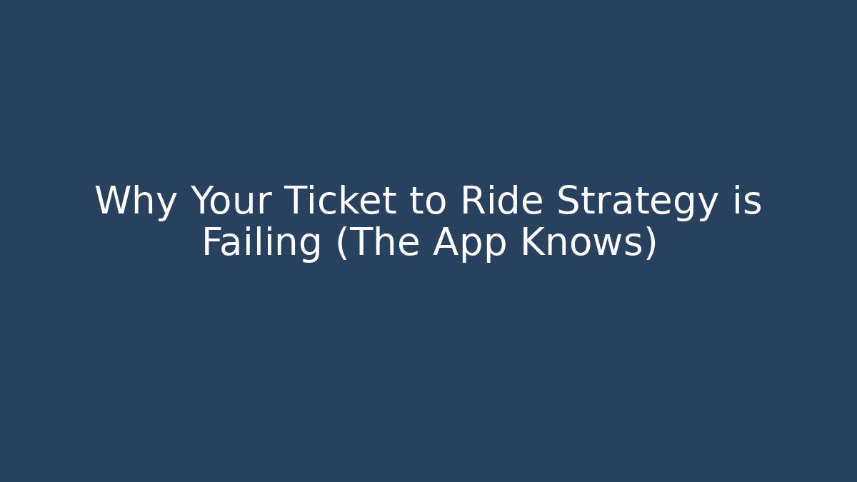 Why Your Ticket to Ride Strategy is Failing (The App Knows)
