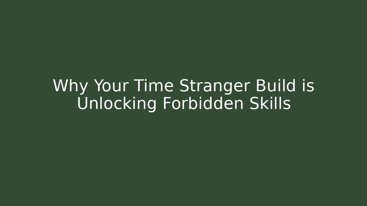Why Your Time Stranger Build is Unlocking Forbidden Skills - Critter Realm