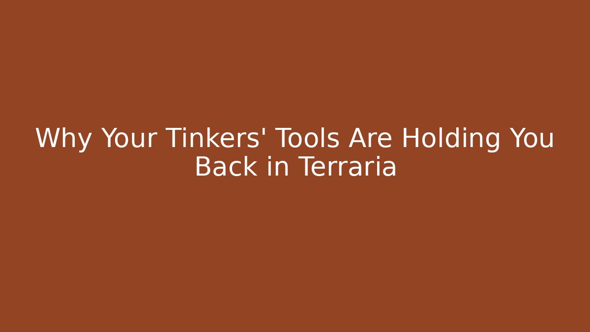 Why Your Tinkers’ Tools Are Holding You Back in Terraria