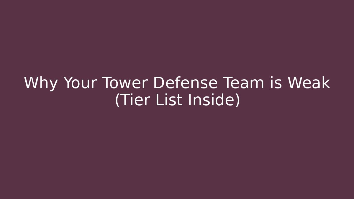 Why Your Tower Defense Team is Weak (Tier List Inside)