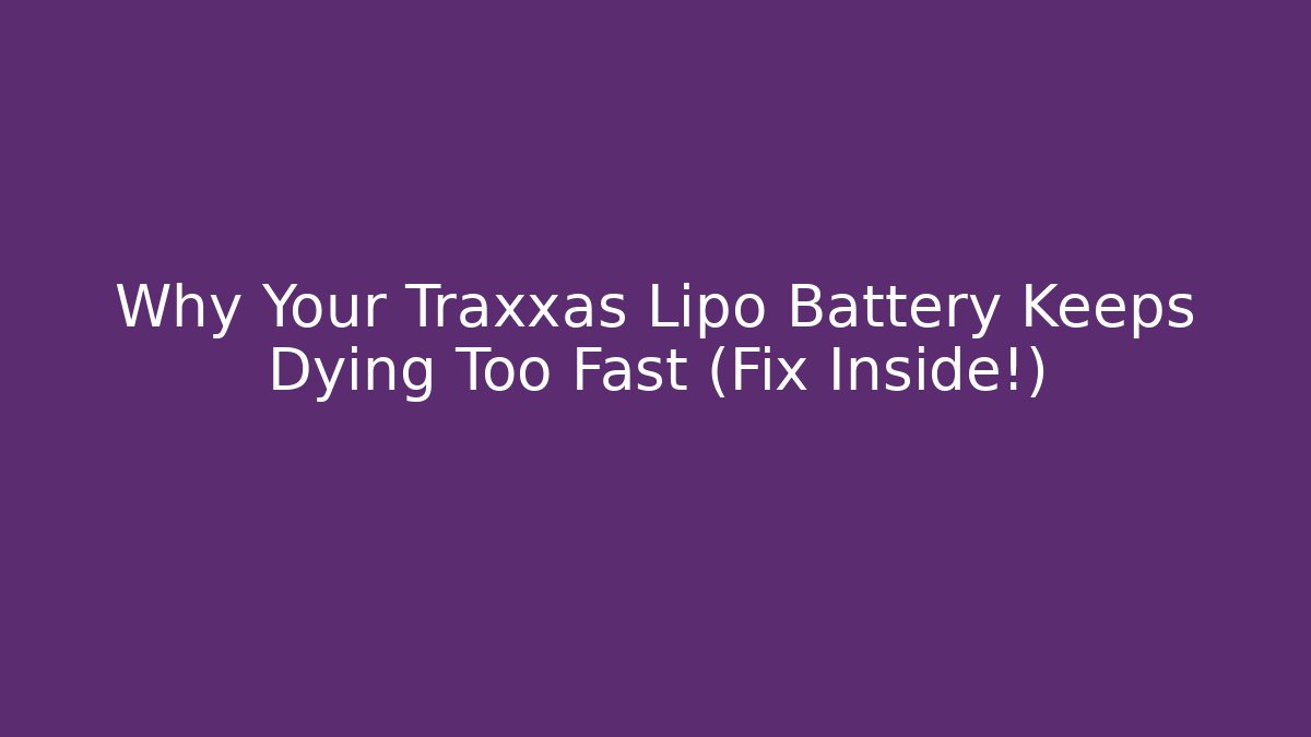 Why Your Traxxas Lipo Battery Keeps Dying Too Fast (Fix Inside!)