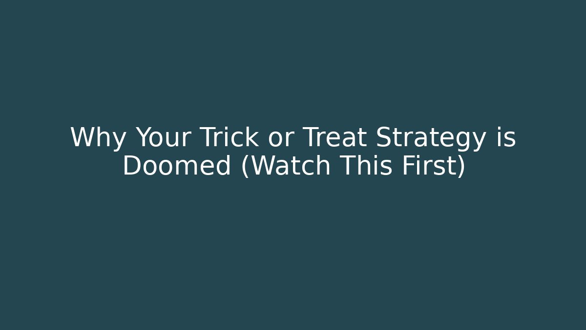 Why Your Trick or Treat Strategy is Doomed (Watch This First)