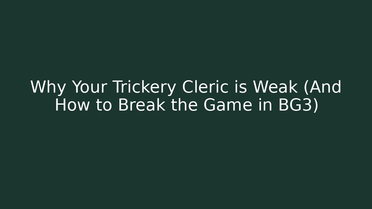 Why Your Trickery Cleric is Weak (And How to Break the Game in BG3)