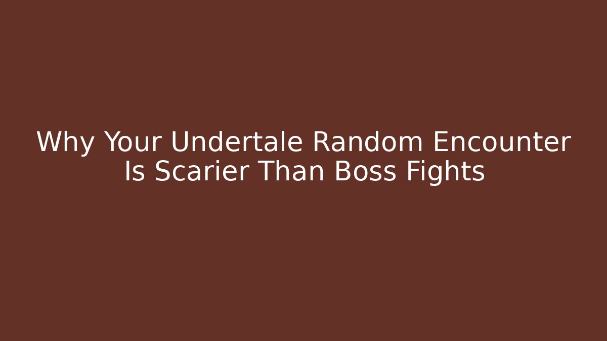 Why Your Undertale Random Encounter Is Scarier Than Boss Fights