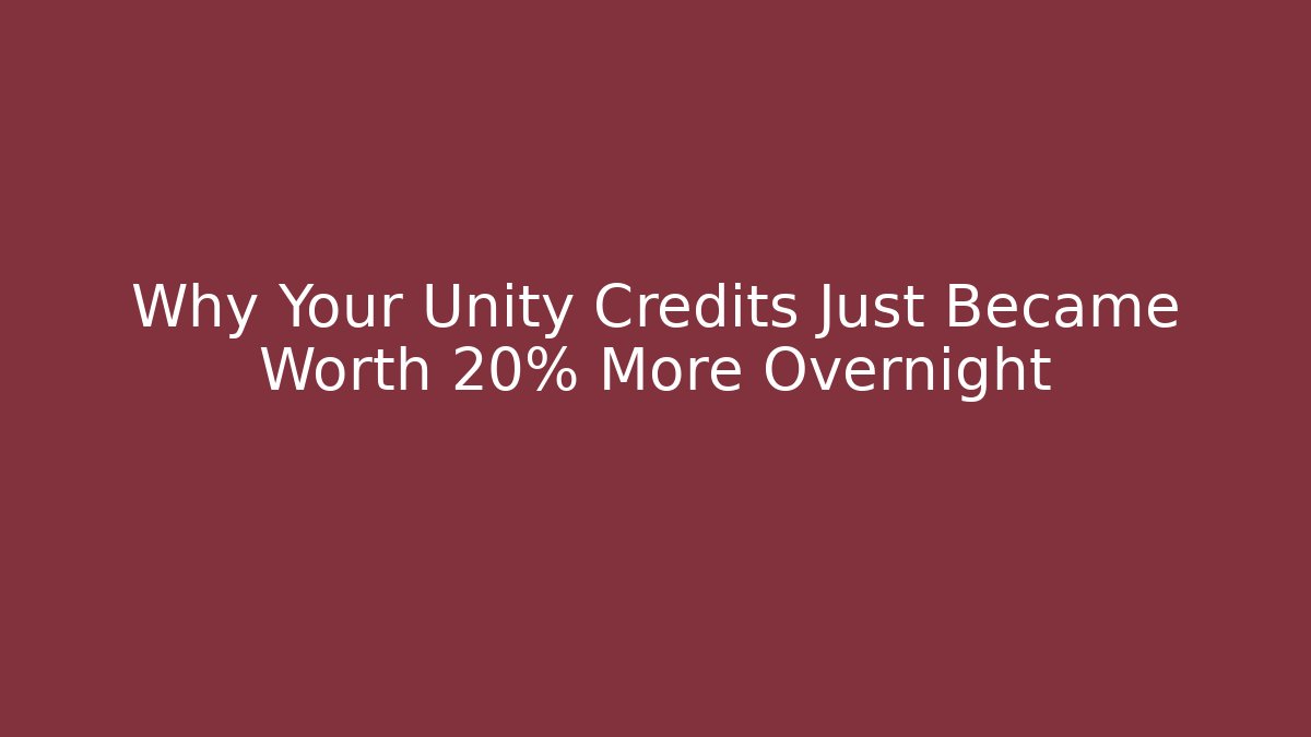 Why Your Unity Credits Just Became Worth 20% More Overnight