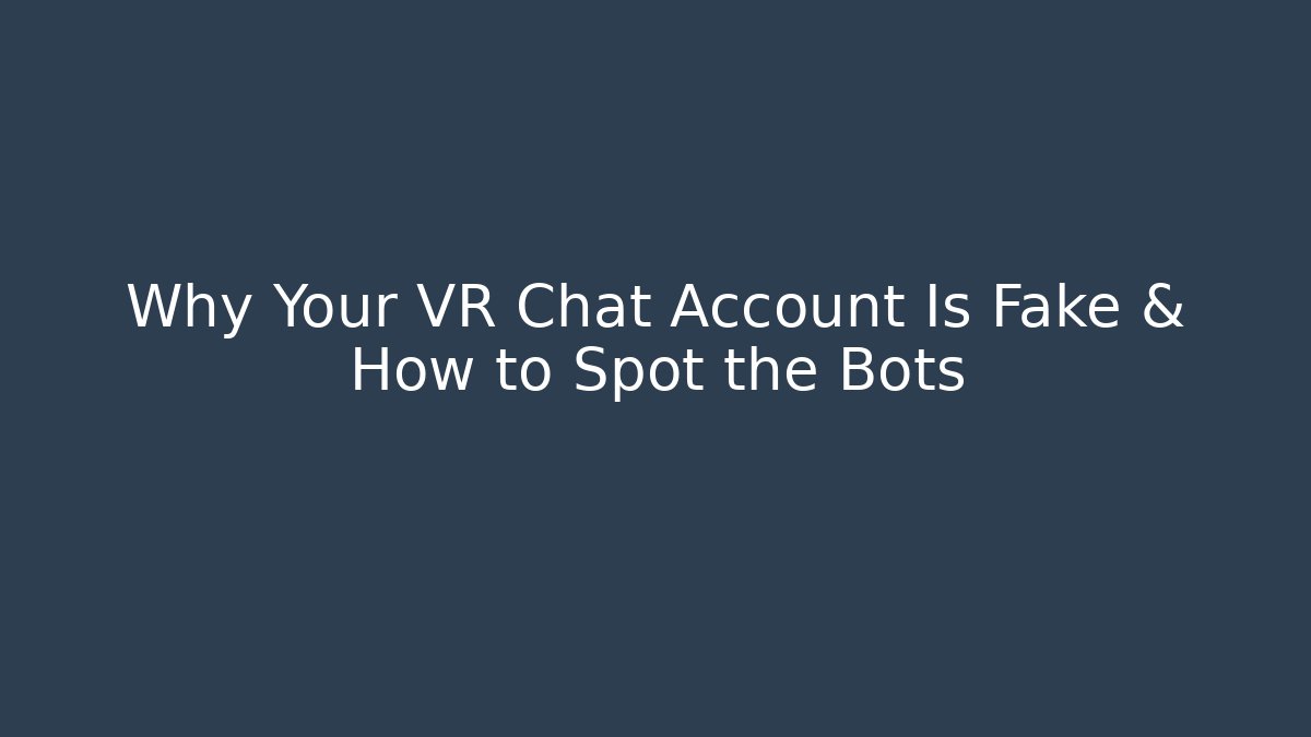 Why Your VR Chat Account Is Fake & How to Spot the Bots