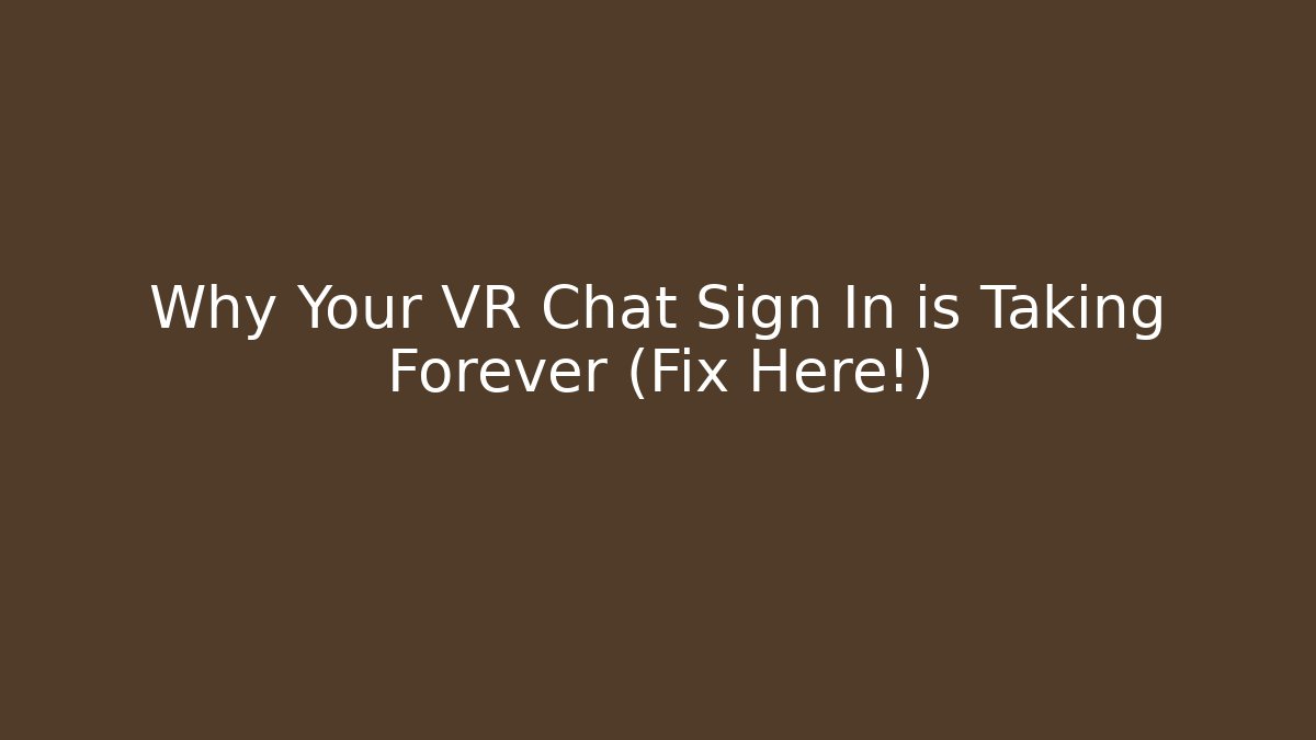 Why Your VR Chat Sign In is Taking Forever (Fix Here!)