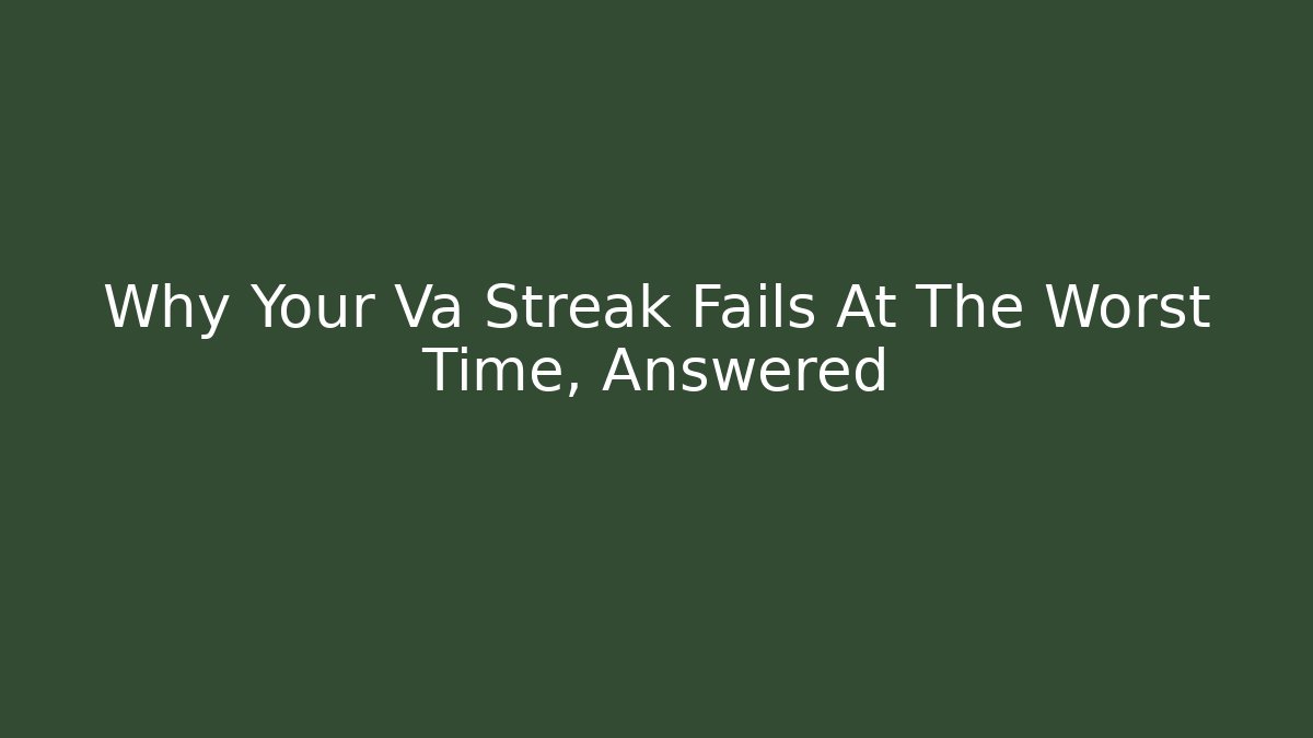 Why Your Va Streak Fails At The Worst Time, Answered