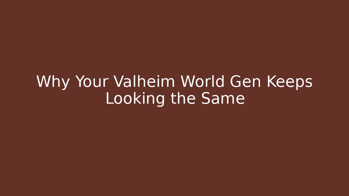 Why Your Valheim World Gen Keeps Looking the Same