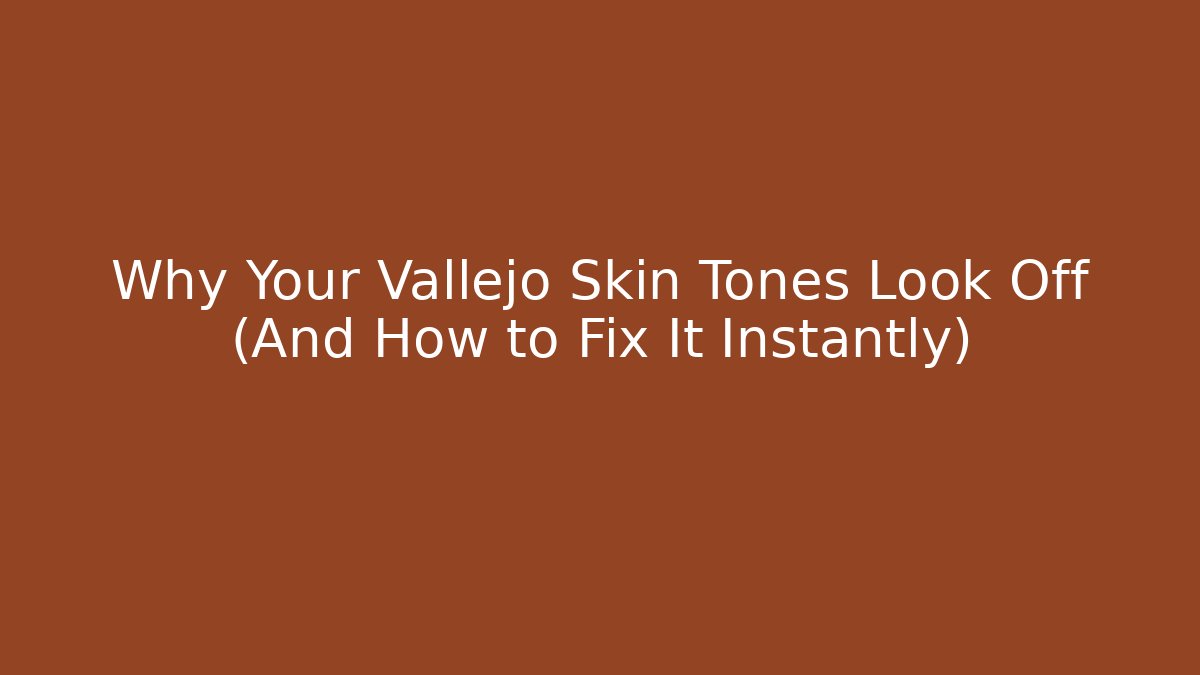 Why Your Vallejo Skin Tones Look Off (And How to Fix It Instantly)