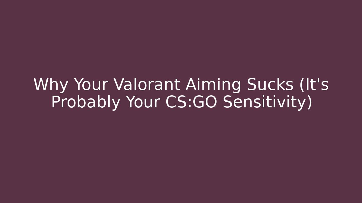 Why Your Valorant Aiming Sucks (It's Probably Your CS:GO Sensitivity) - Critter Realm