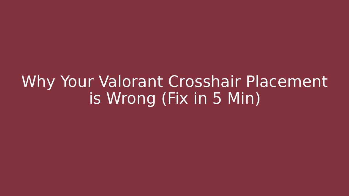Why Your Valorant Crosshair Placement is Wrong (Fix in 5 Min)