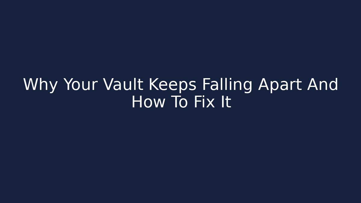 Why Your Vault Keeps Falling Apart And How To Fix It - Critter Realm