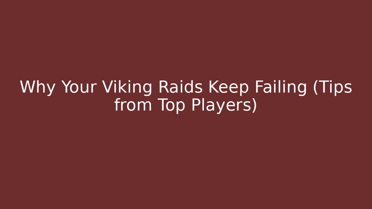 Why Your Viking Raids Keep Failing (Tips from Top Players)