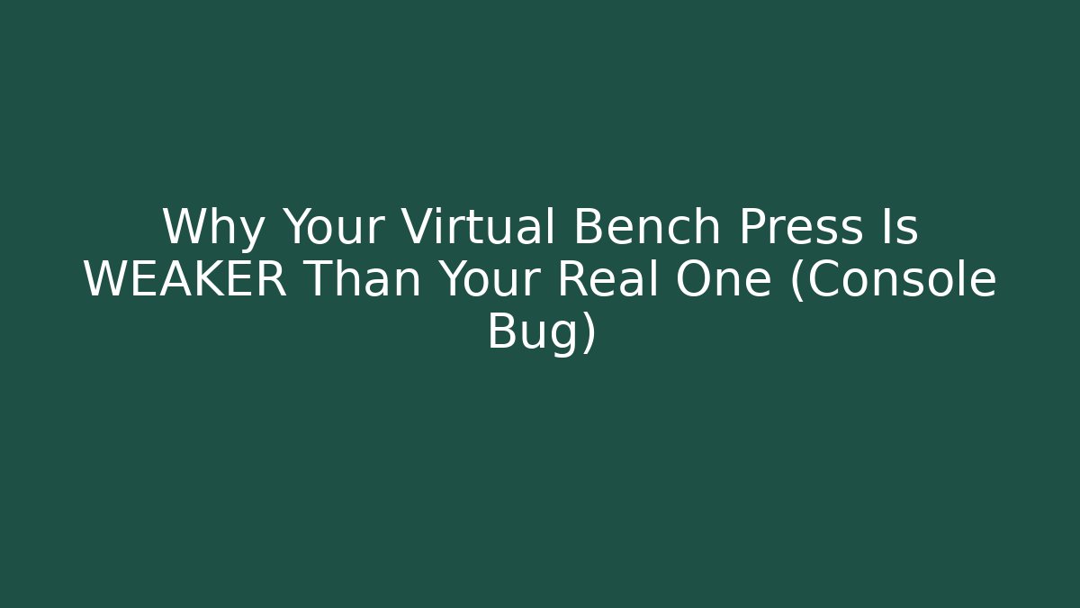 Why Your Virtual Bench Press Is WEAKER Than Your Real One (Console Bug)