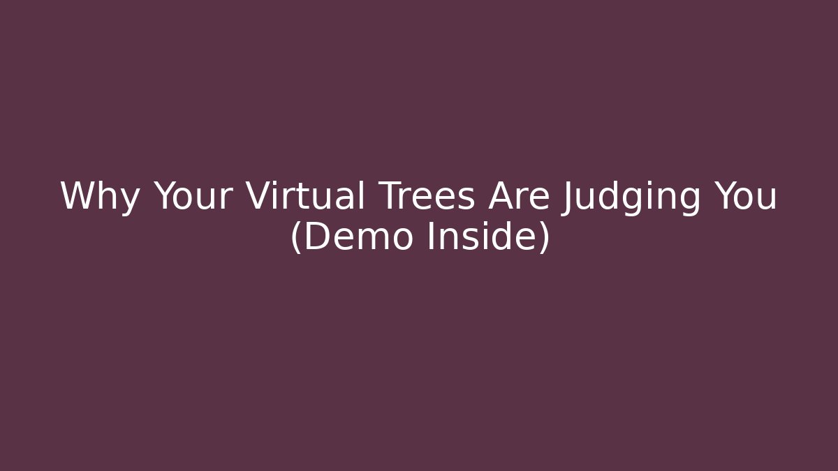 Why Your Virtual Trees Are Judging You (Demo Inside)