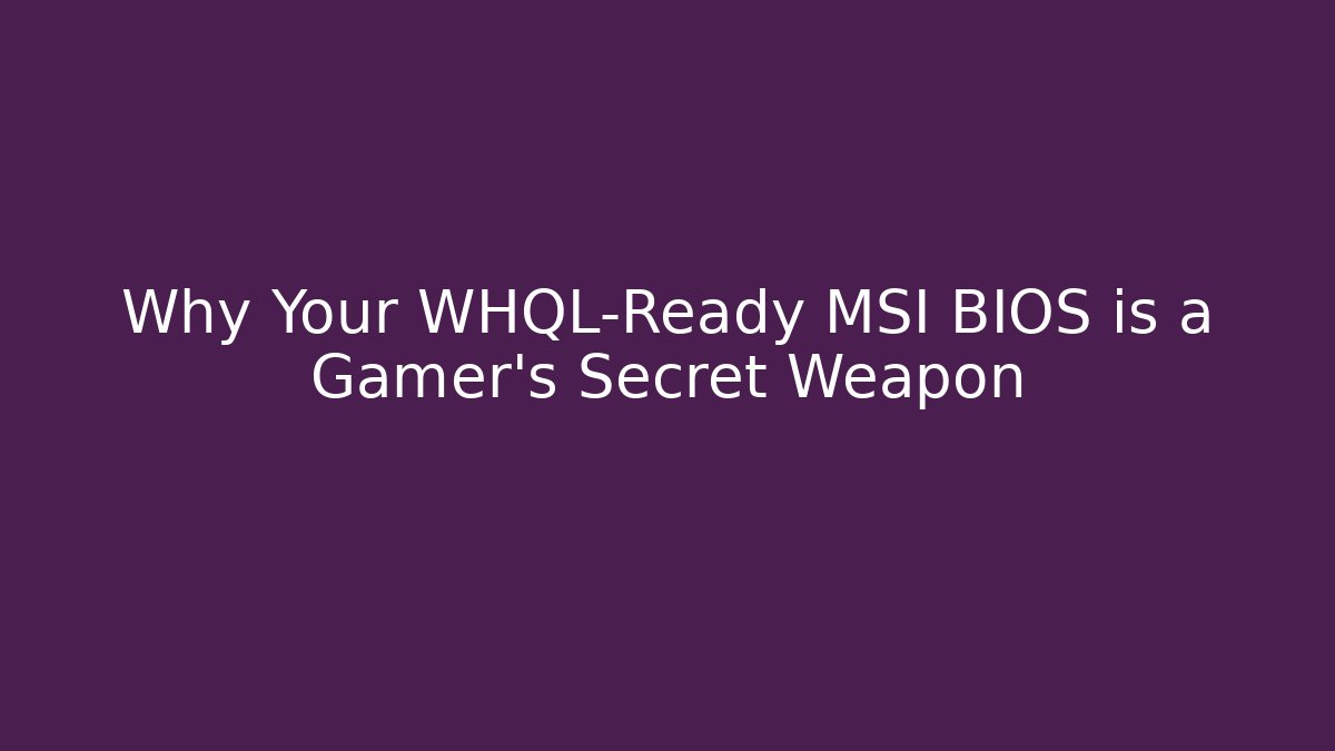 Why Your WHQL-Ready MSI BIOS is a Gamer’s Secret Weapon