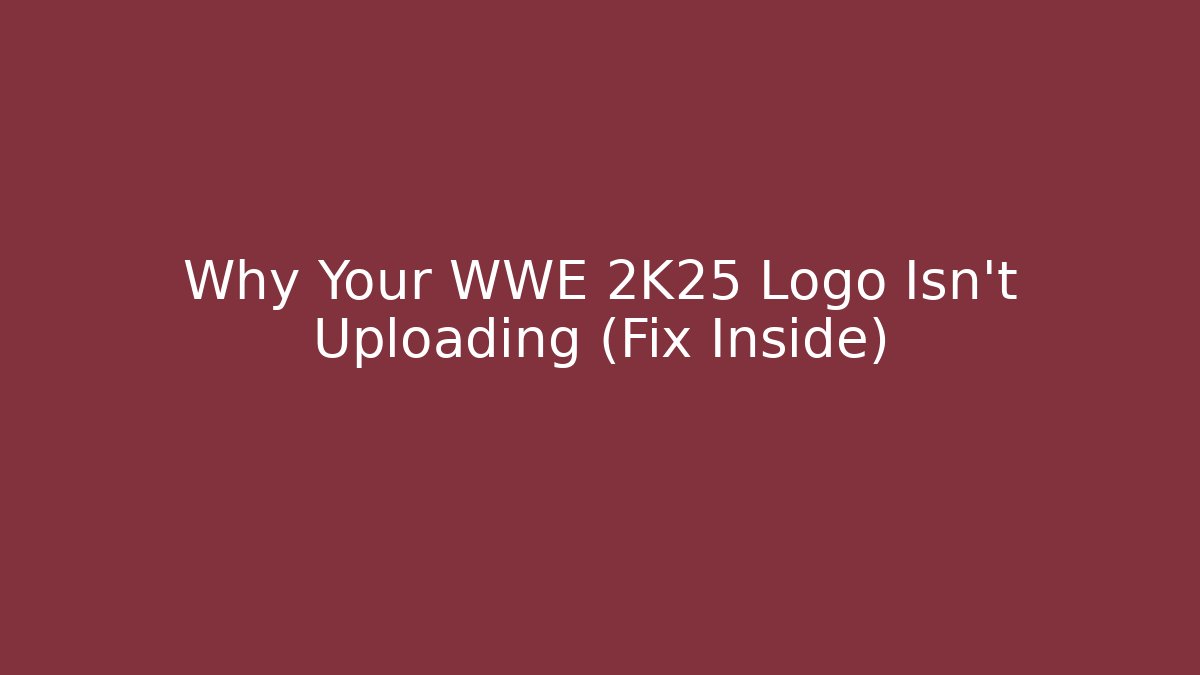 Why Your WWE 2K25 Logo Isn't Uploading (Fix Inside) - Critter Realm