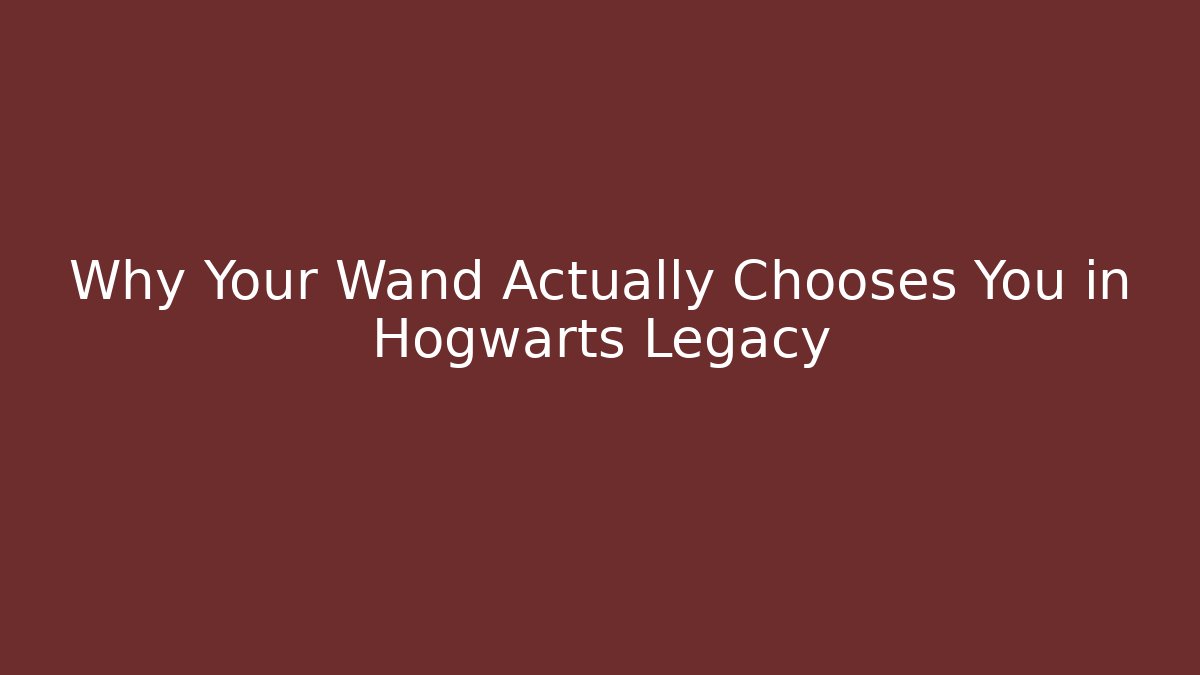 Why Your Wand Actually Chooses You in Hogwarts Legacy