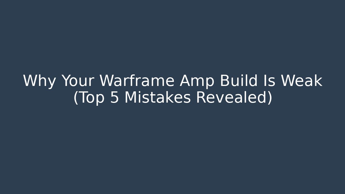 Why Your Warframe Amp Build Is Weak (Top 5 Mistakes Revealed)