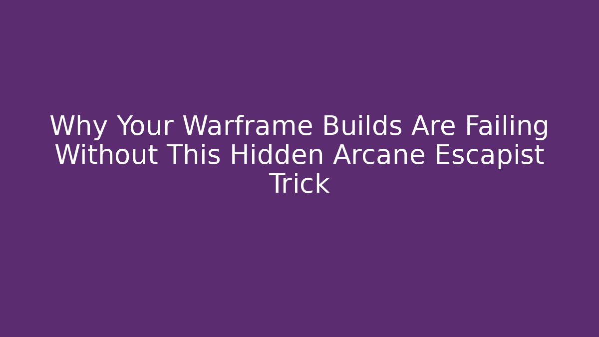 Why Your Warframe Builds Are Failing Without This Hidden Arcane Escapist Trick - Critter Realm