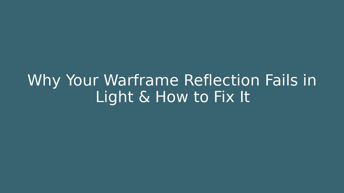 Why Your Warframe Reflection Fails in Light & How to Fix It