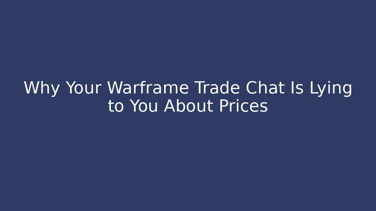 Why Your Warframe Trade Chat Is Lying to You About Prices