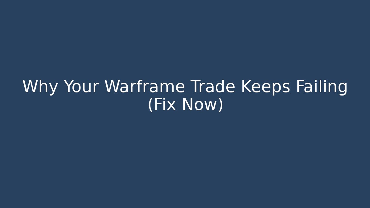 Why Your Warframe Trade Keeps Failing (Fix Now)