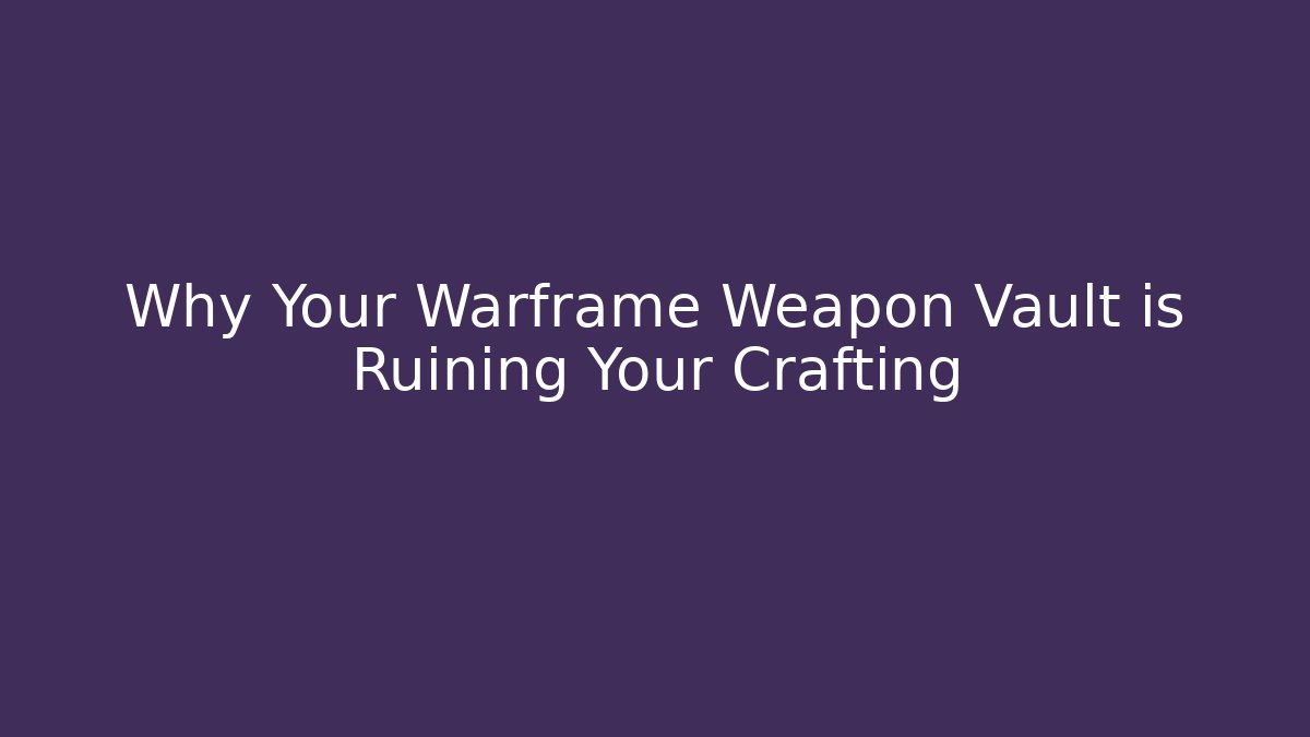 Why Your Warframe Weapon Vault is Ruining Your Crafting