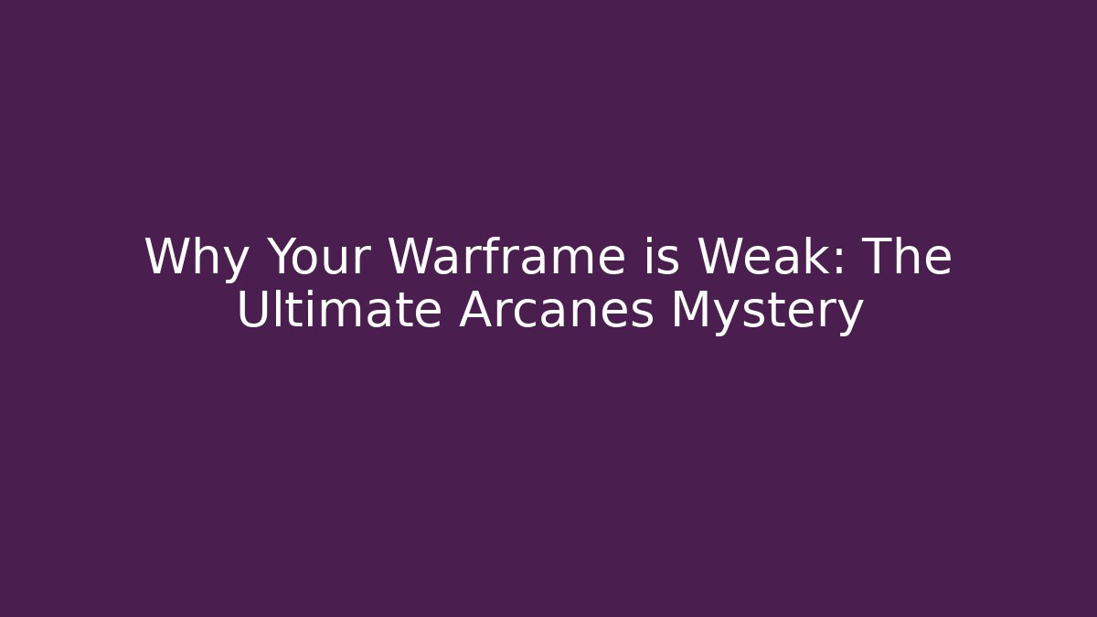 Why Your Warframe is Weak: The Ultimate Arcanes Mystery
