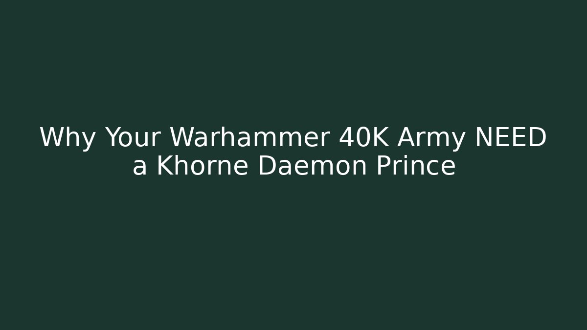 Why Your Warhammer 40K Army NEED a Khorne Daemon Prince - Critter Realm
