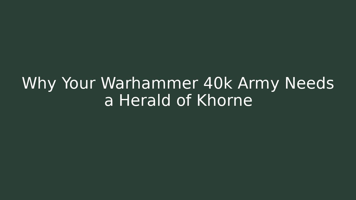 Why Your Warhammer 40k Army Needs a Herald of Khorne