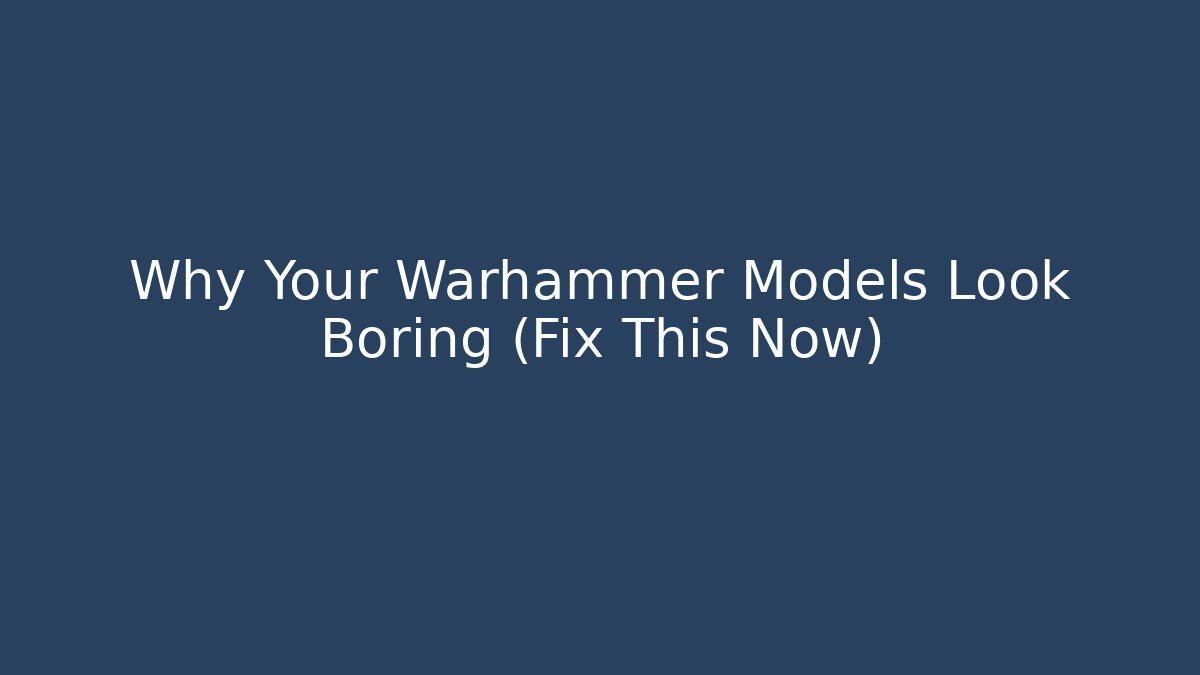Why Your Warhammer Models Look Boring (Fix This Now) - Critter Realm
