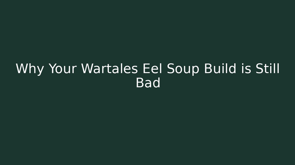 Why Your Wartales Eel Soup Build is Still Bad