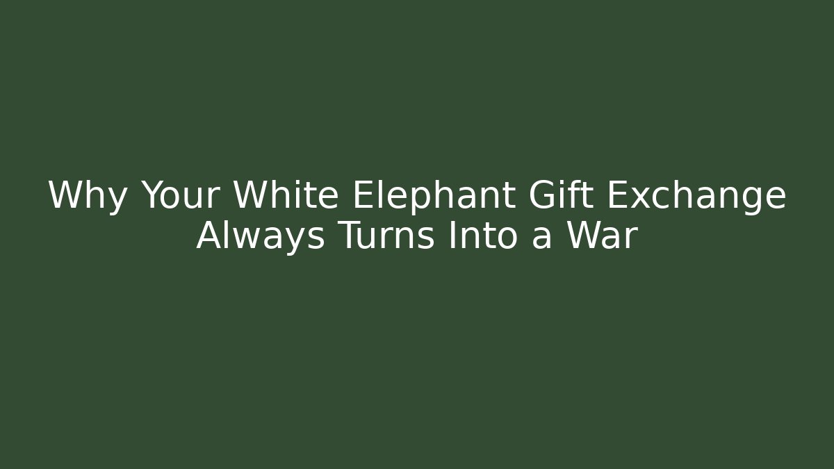 Why Your White Elephant Gift Exchange Always Turns Into a War