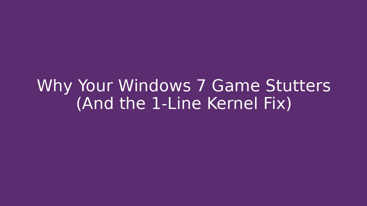 Why Your Windows 7 Game Stutters (And the 1-Line Kernel Fix)