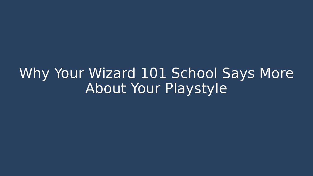 Why Your Wizard 101 School Says More About Your Playstyle