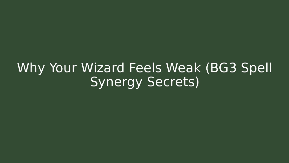 Why Your Wizard Feels Weak (BG3 Spell Synergy Secrets)