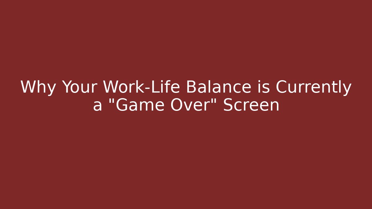 Why Your Work-Life Balance is Currently a "Game Over" Screen
