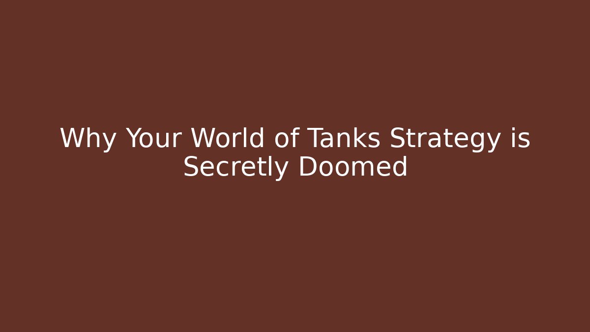 Why Your World of Tanks Strategy is Secretly Doomed - Critter Realm