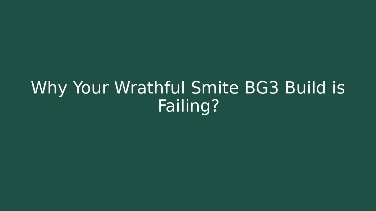 Why Your Wrathful Smite BG3 Build is Failing?
