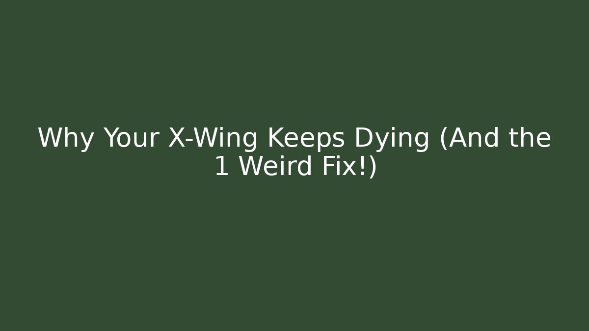 Why Your X-Wing Keeps Dying (And the 1 Weird Fix!)