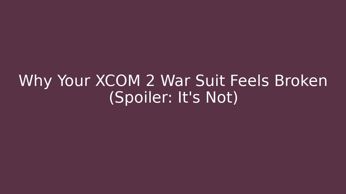 Why Your XCOM 2 War Suit Feels Broken (Spoiler: It's Not)