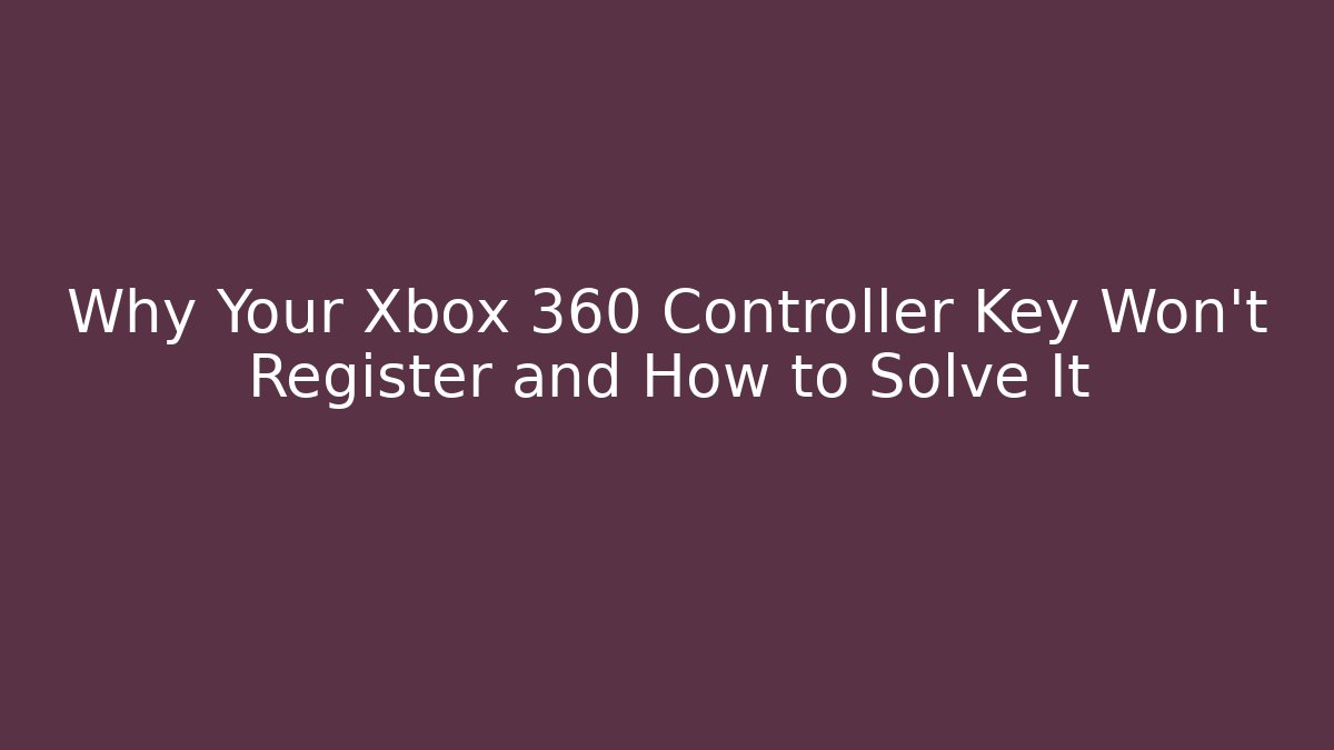Why Your Xbox 360 Controller Key Won't Register and How to Solve It